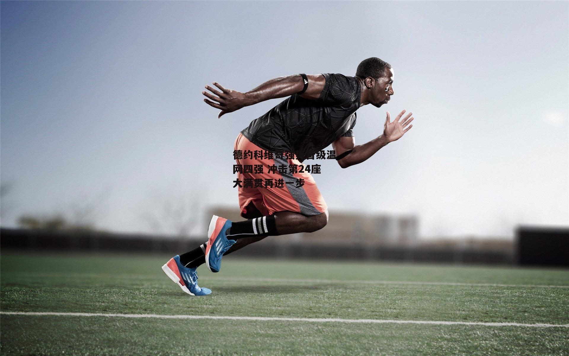 德约科维奇强势晋级温网四强 冲击第24座大满贯再进一步