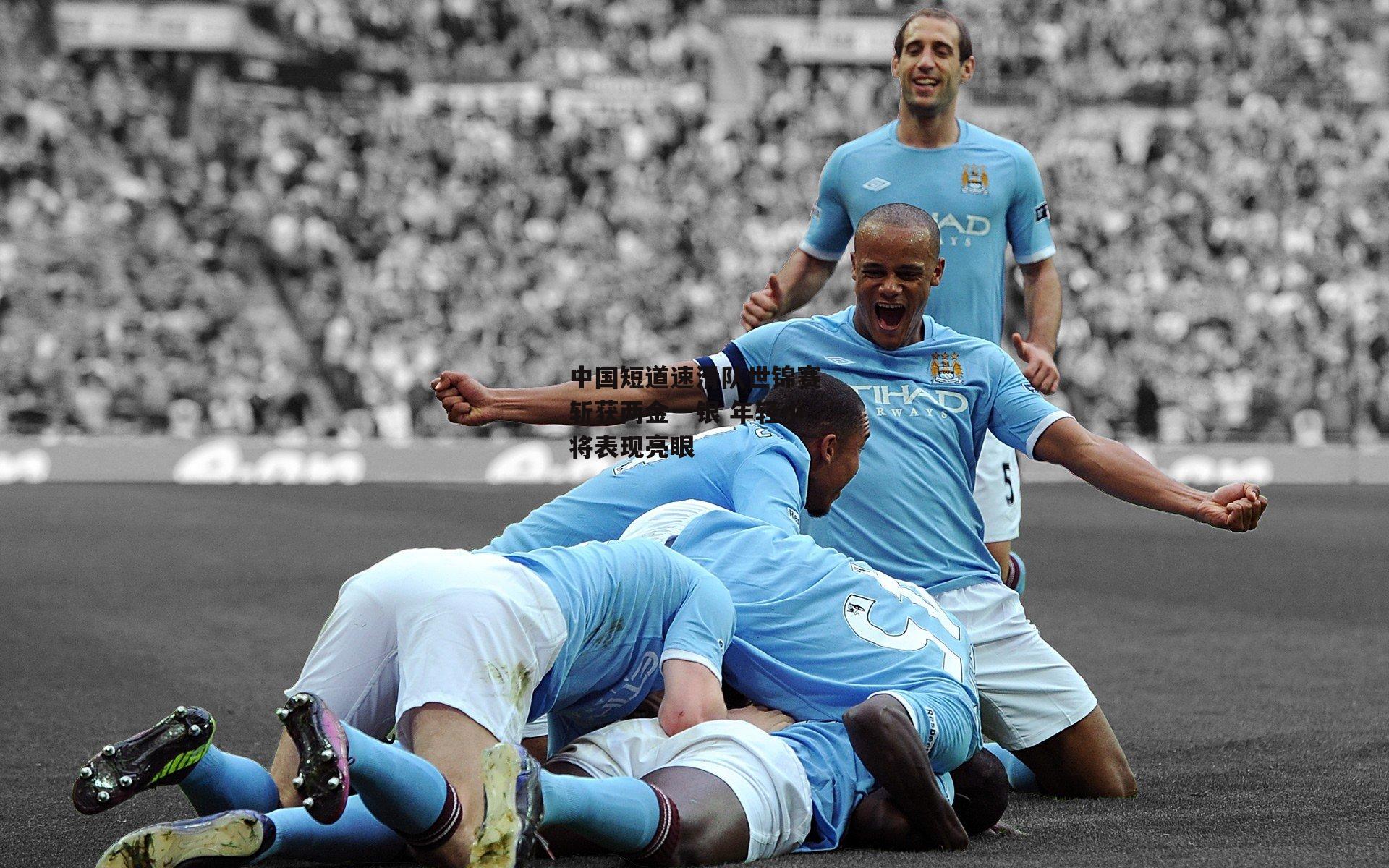 壹号娱乐|中国短道速滑队世锦赛斩获两金一银 年轻小将表现亮眼