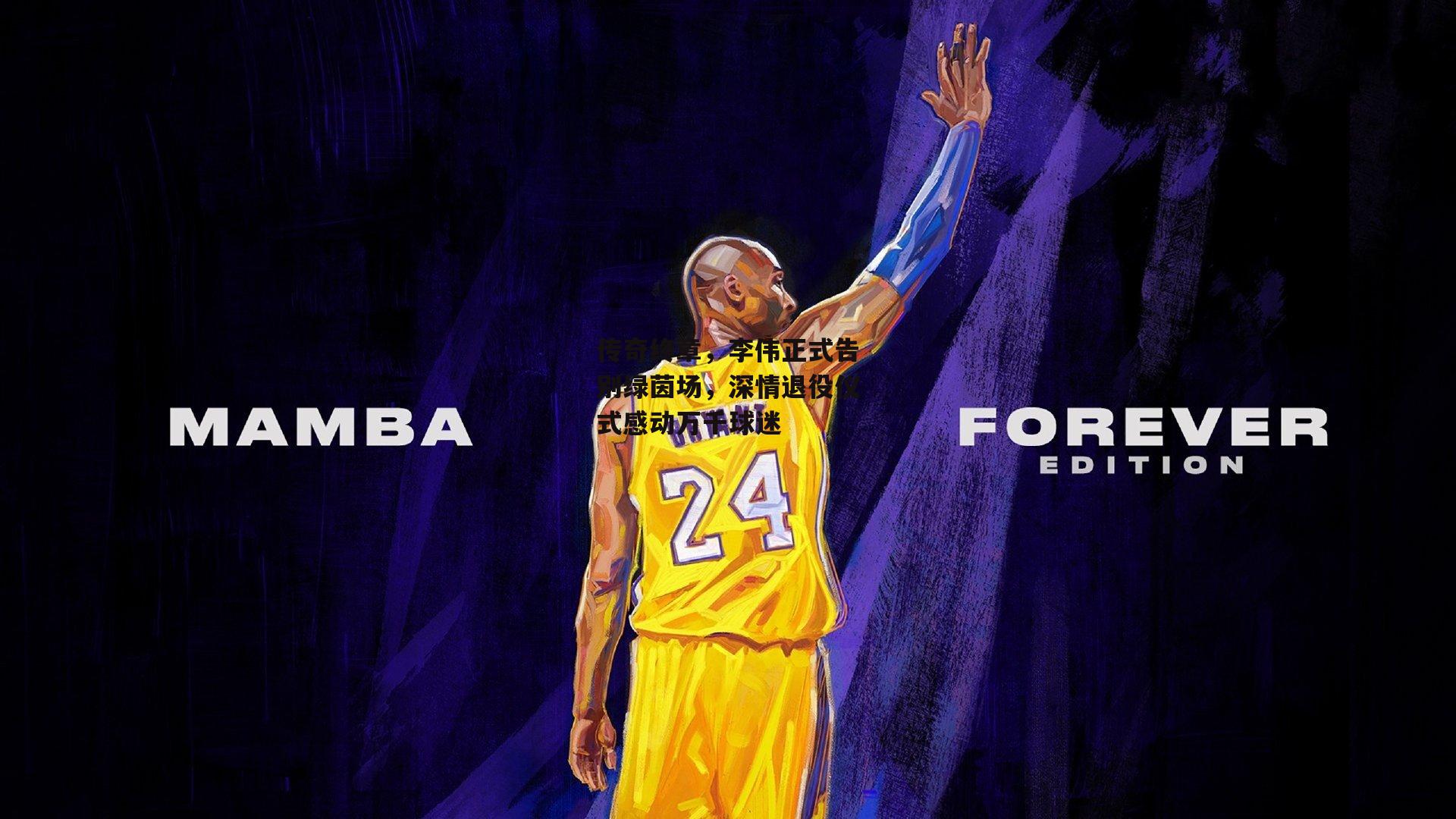 传奇终章，李伟正式告别绿茵场，深情退役仪式感动万千球迷